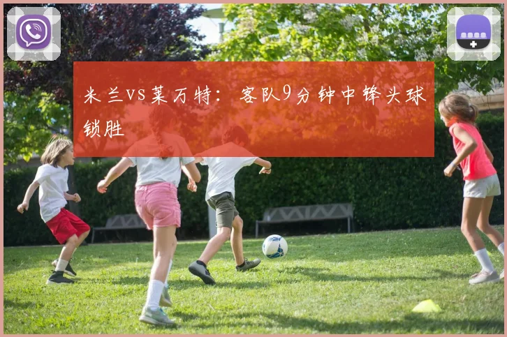 米兰vs莱万特：客队9分钟中锋头球锁胜