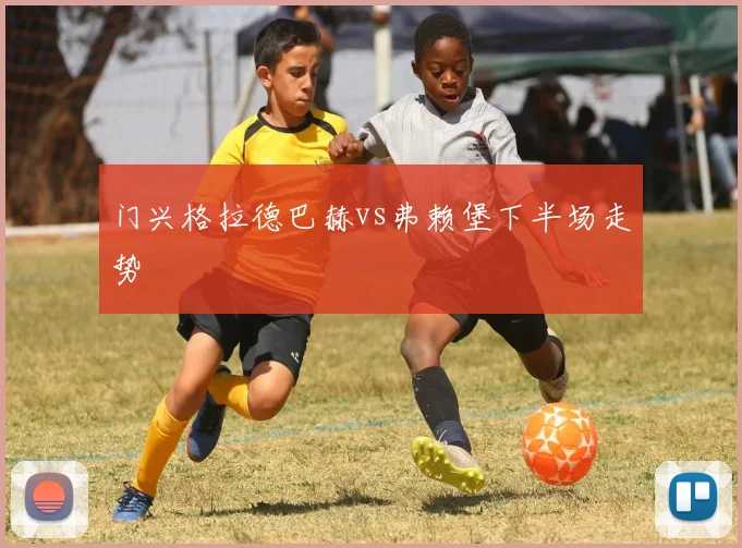 门兴格拉德巴赫vs弗赖堡下半场走势